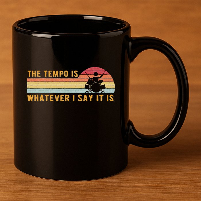 The Tempo Is Whatever I Say It Is Funny Drummer Design 11oz C Handle Ceramic Mug