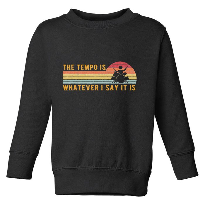The Tempo Is Whatever I Say It Is Funny Drummer Design Toddler Sweatshirt