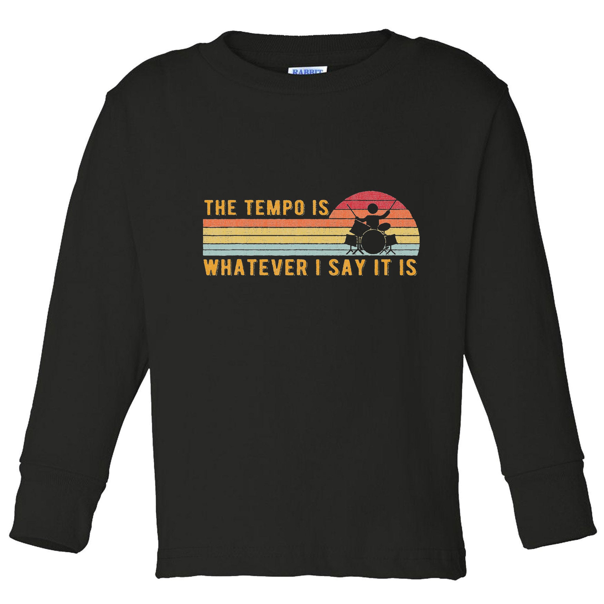 The Tempo Is Whatever I Say It Is Funny Drummer Design Toddler Long Sleeve Shirt