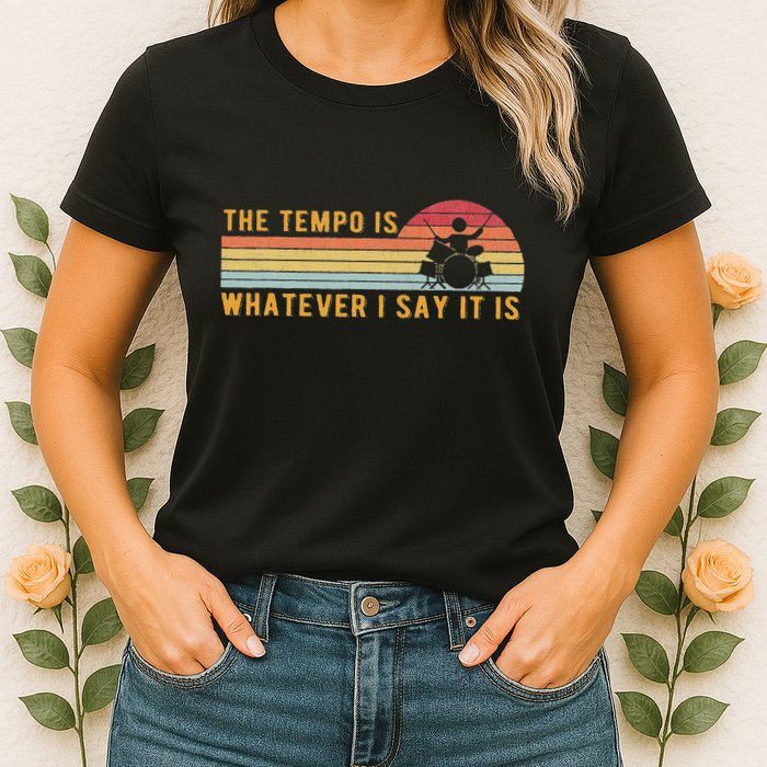 The Tempo Is Whatever I Say It Is Funny Drummer Design Womens T-Shirt