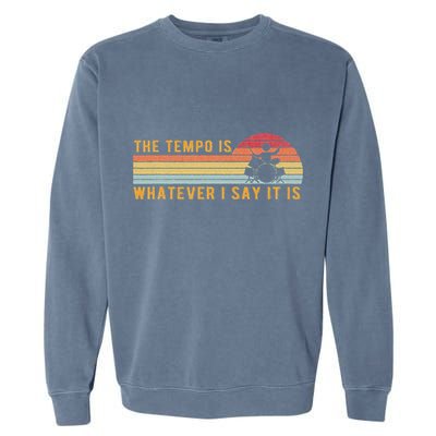 The Tempo Is Whatever I Say It Is Funny Drummer Design Garment-Dyed Sweatshirt