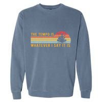 The Tempo Is Whatever I Say It Is Funny Drummer Design Garment-Dyed Sweatshirt