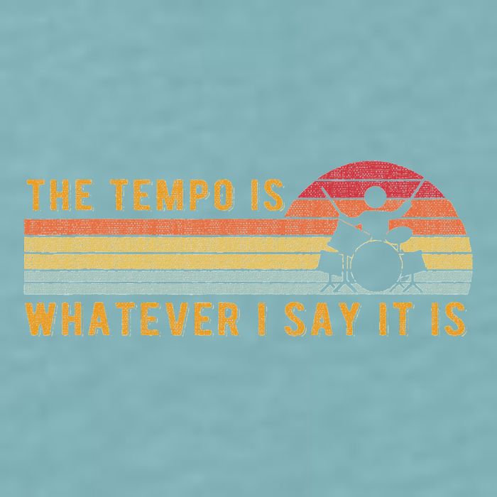 The Tempo Is Whatever I Say It Is Funny Drummer Design Sueded Cloud Jersey T-Shirt