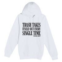 Trash Takes Itself Out Every Single Time Premium Pullover Hoodie