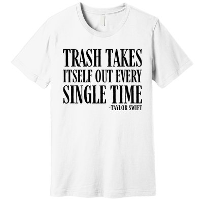 Trash Takes Itself Out Every Single Time Premium T-Shirt