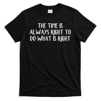 The Time Is Always Right To Do What Is Right T-Shirt