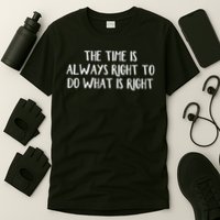 The Time Is Always Right To Do What Is Right T-Shirt