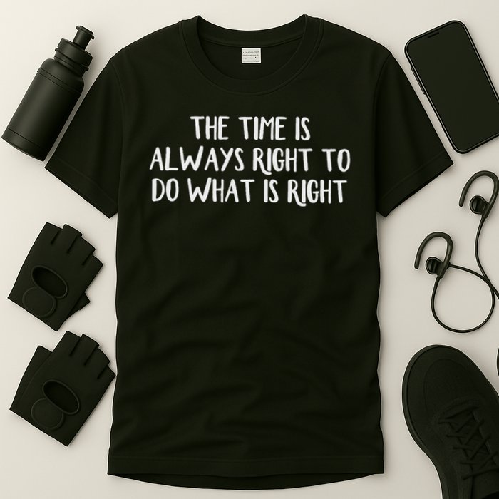 The Time Is Always Right To Do What Is Right T-Shirt