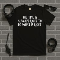 The Time Is Always Right To Do What Is Right T-Shirt