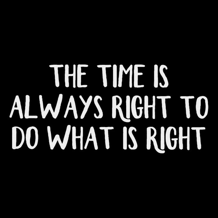 The Time Is Always Right To Do What Is Right Button