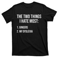 Two Things I Hate Most Gingers My Dyslexia T-Shirt