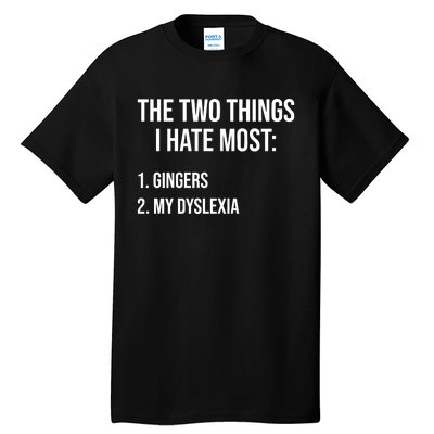 Two Things I Hate Most Gingers My Dyslexia Tall T-Shirt