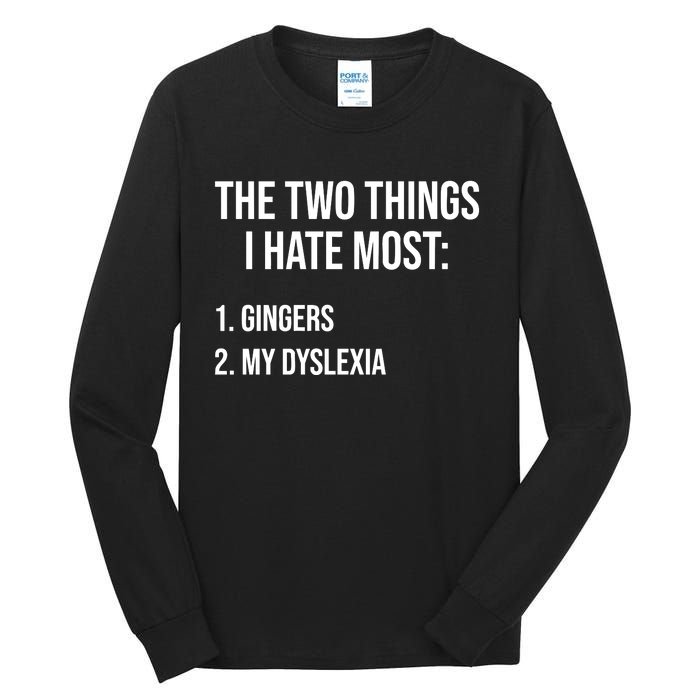 Two Things I Hate Most Gingers My Dyslexia Tall Long Sleeve T-Shirt