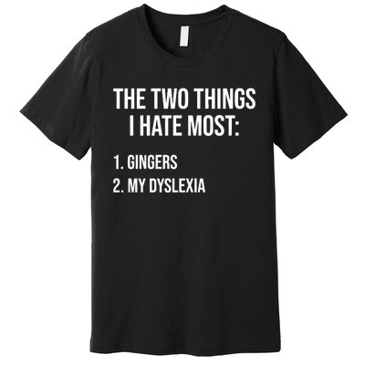 Two Things I Hate Most Gingers My Dyslexia Premium T-Shirt