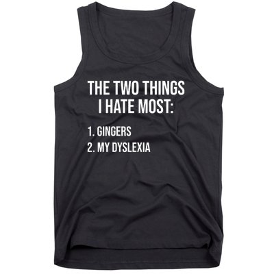 Two Things I Hate Most Gingers My Dyslexia Tank Top