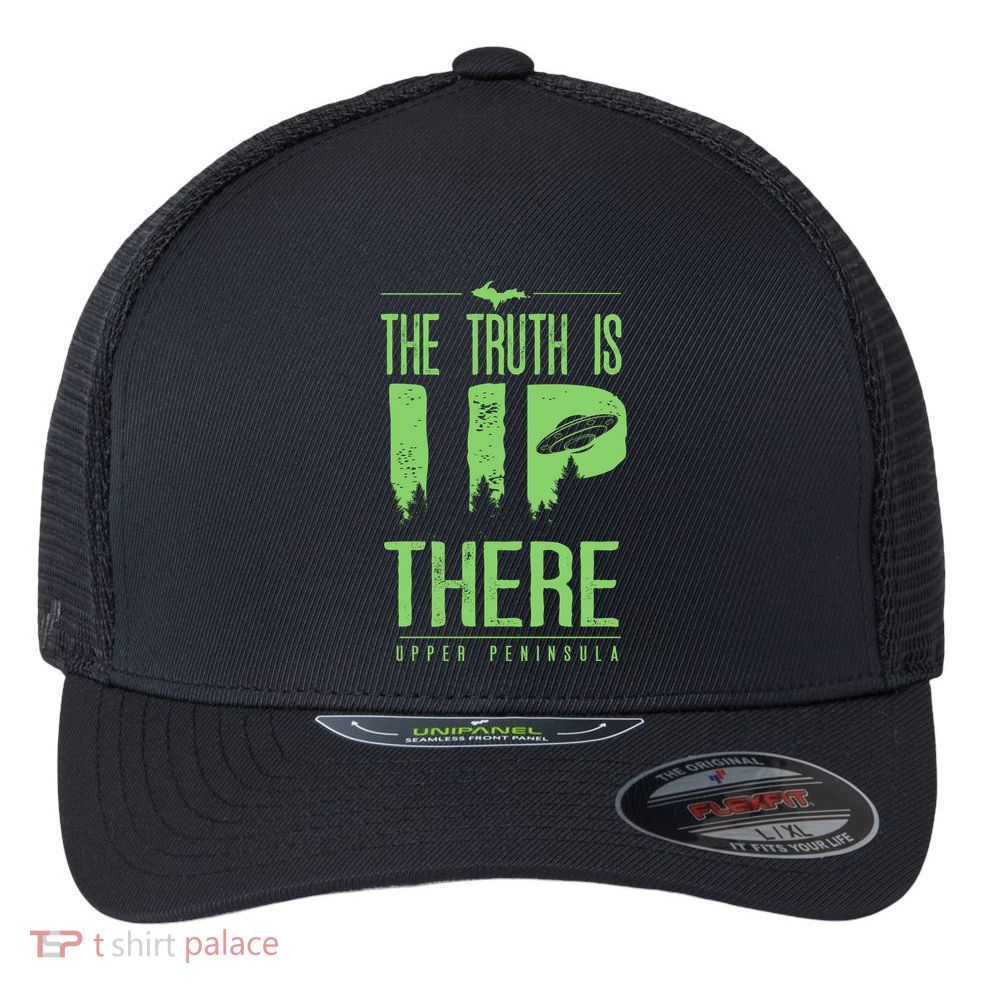 The Truth Is Up There Upper Peninsula Ufo Flexfit Unipanel Trucker Cap