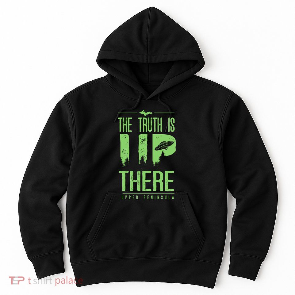 The Truth Is Up There Upper Peninsula Ufo Hoodie