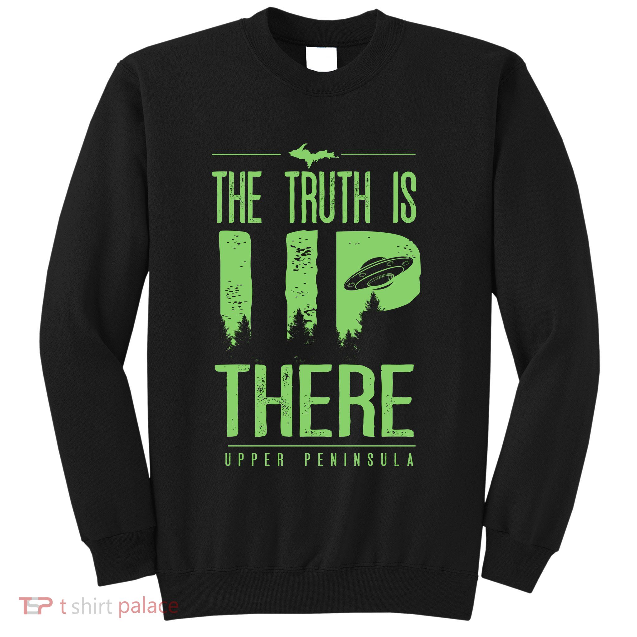 The Truth Is Up There Upper Peninsula Ufo Sweatshirt