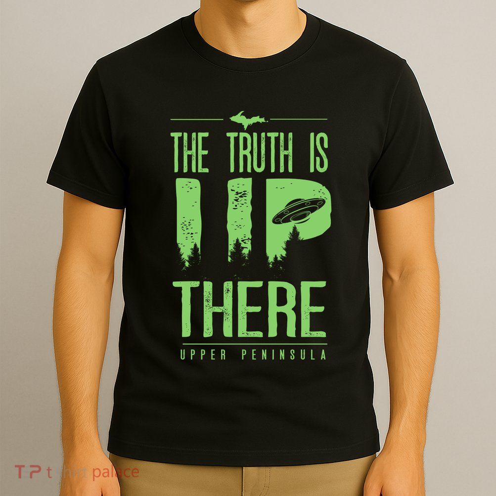 The Truth Is Up There Upper Peninsula Ufo T-Shirt
