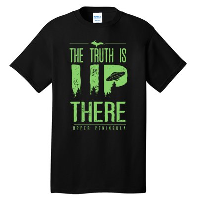 The Truth Is Up There Upper Peninsula Ufo Tall T-Shirt