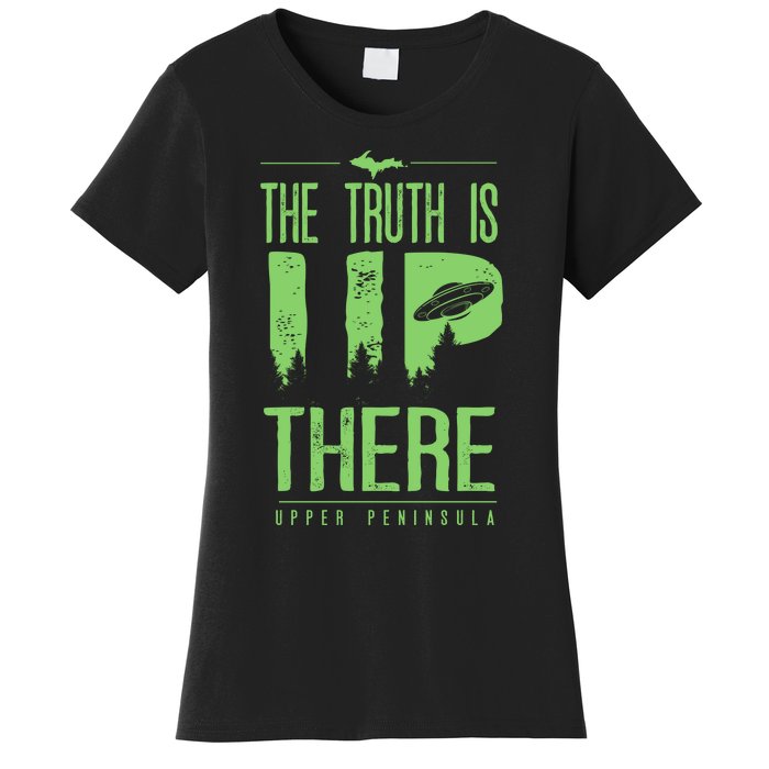 The Truth Is Up There Upper Peninsula Ufo Women's T-Shirt