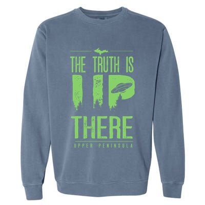 The Truth Is Up There Upper Peninsula Ufo Garment-Dyed Sweatshirt