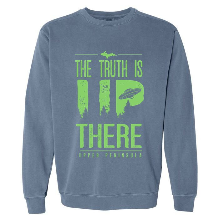The Truth Is Up There Upper Peninsula Ufo Garment-Dyed Sweatshirt
