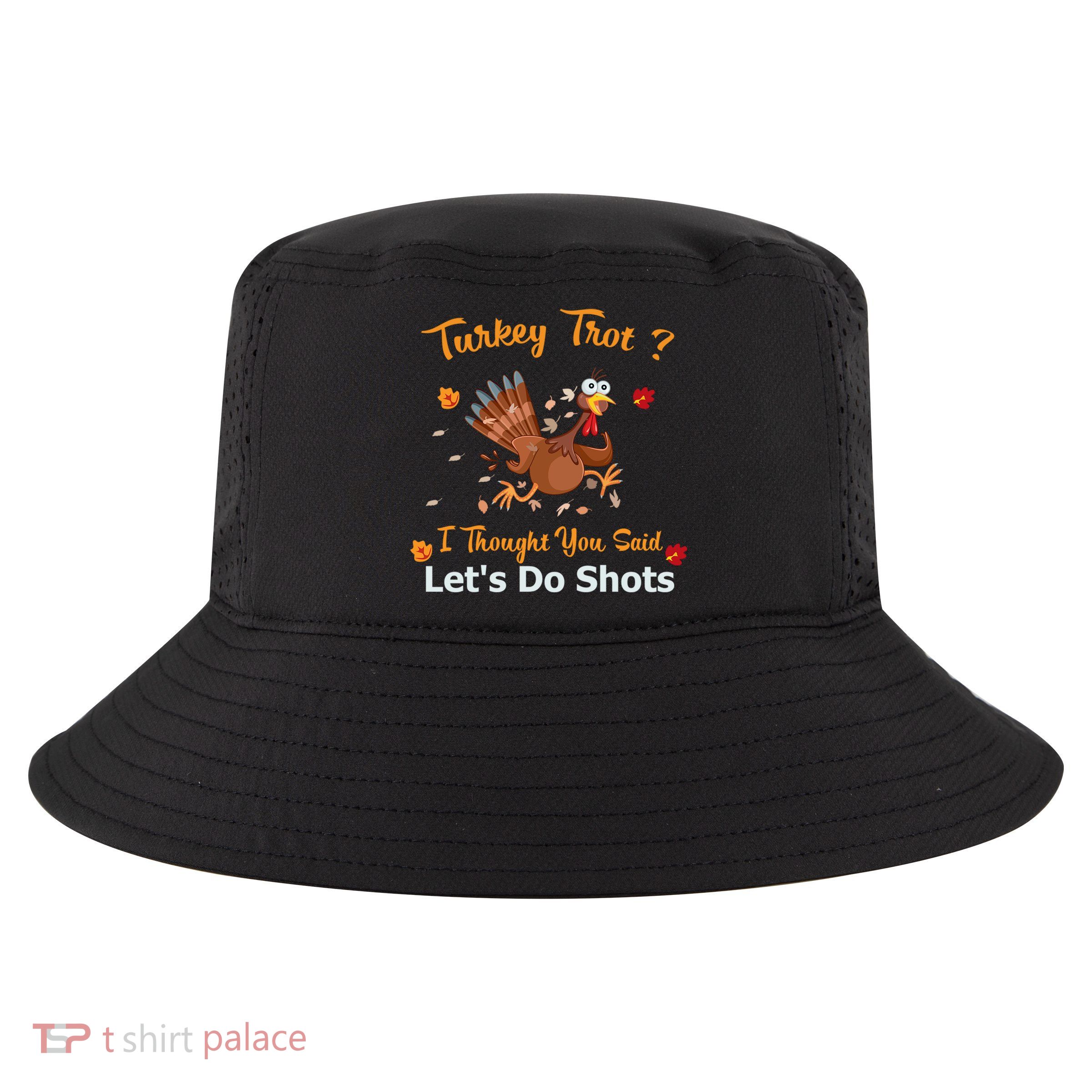 Turkey Trot? I Thought You Said Lets Do Shots Thanksgiving Gift Cool Comfort Performance Bucket Hat