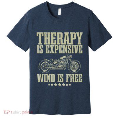 The Therapy Is Expensive Wind Is Free Cool Motorcycle Motorcycle Lovers Rider Premium T-Shirt