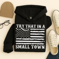 Try That In My Small Town Hoodie