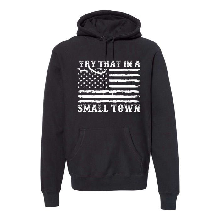 Try That In My Small Town Premium Hoodie