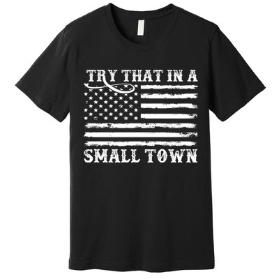 Try That In My Small Town Premium T-Shirt