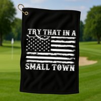 Try That In My Small Town Golf Towel