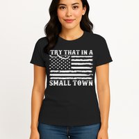 Try That In My Small Town Womens T-Shirt
