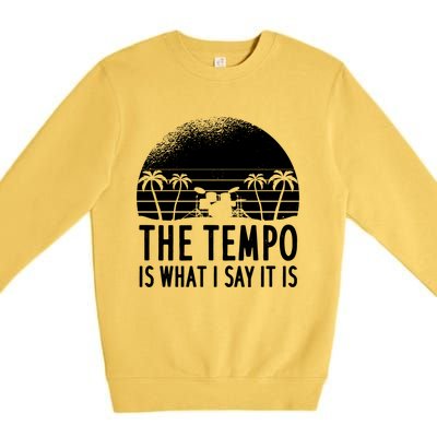 The Tempo Is What I Say It Is Funny Drummer Cool Gift Premium Crewneck Sweatshirt