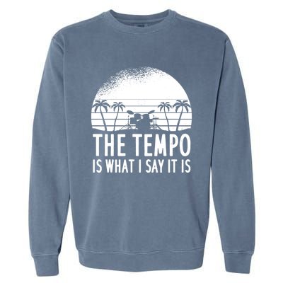 The Tempo Is What I Say It Is Funny Drummer Cool Gift Garment-Dyed Sweatshirt