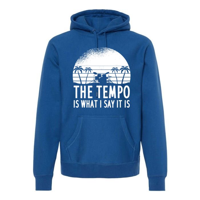 The Tempo Is What I Say It Is Funny Drummer Cool Gift Premium Hoodie