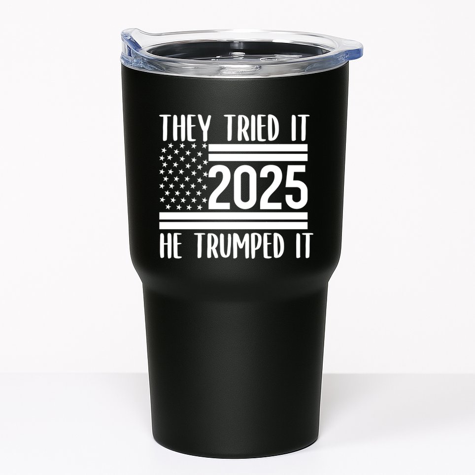 They Tried It He Trumped It 2025 Tumbler