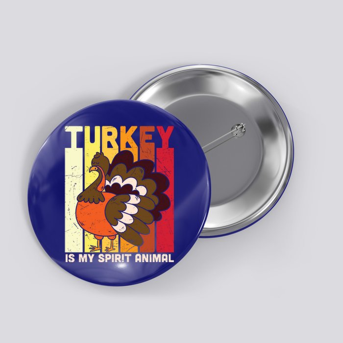 Thanksgiving Turkey Is My Spirit Animal Button