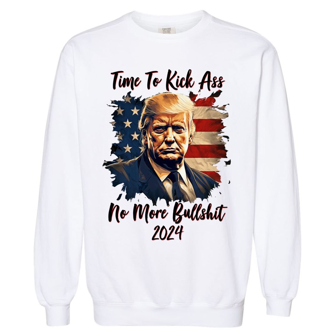 Time To Kick Ass No More Bullshit Trump 2024 Usa Garment-Dyed Sweatshirt