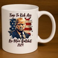 Time To Kick Ass No More Bullshit Trump 2024 Usa 11oz C Handle Ceramic Mug