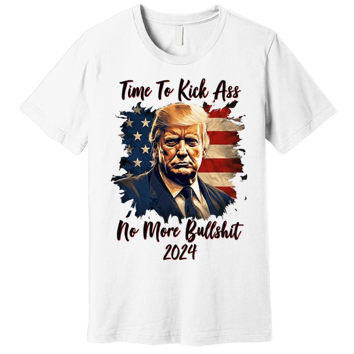 Time To Kick Ass No More Bullshit Trump 2024 Usa Premium T-Shirt