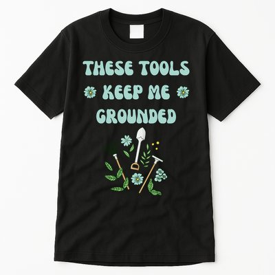 These Tools Keep Me Grounded Spring Garden Tall T-Shirt