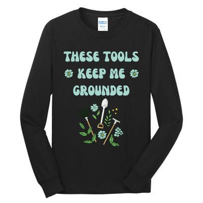 These Tools Keep Me Grounded Spring Garden Tall Long Sleeve T-Shirt