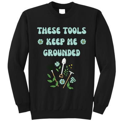 These Tools Keep Me Grounded Spring Garden Tall Sweatshirt