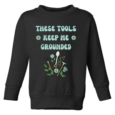 These Tools Keep Me Grounded Spring Garden Toddler Sweatshirt