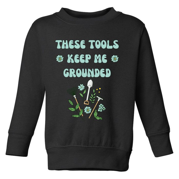 These Tools Keep Me Grounded Spring Garden Toddler Sweatshirt