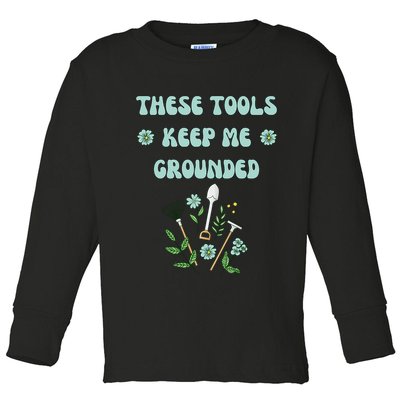 These Tools Keep Me Grounded Spring Garden Toddler Long Sleeve Shirt