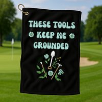 These Tools Keep Me Grounded Spring Garden Golf Towel