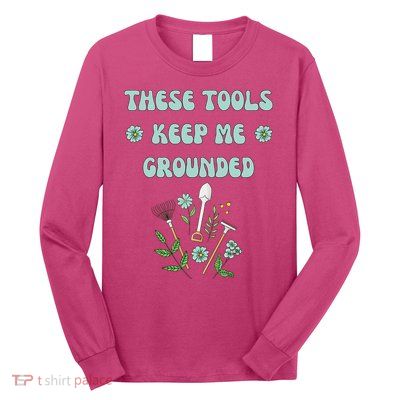 These Tools Keep Me Grounded Spring Garden Long Sleeve Shirt